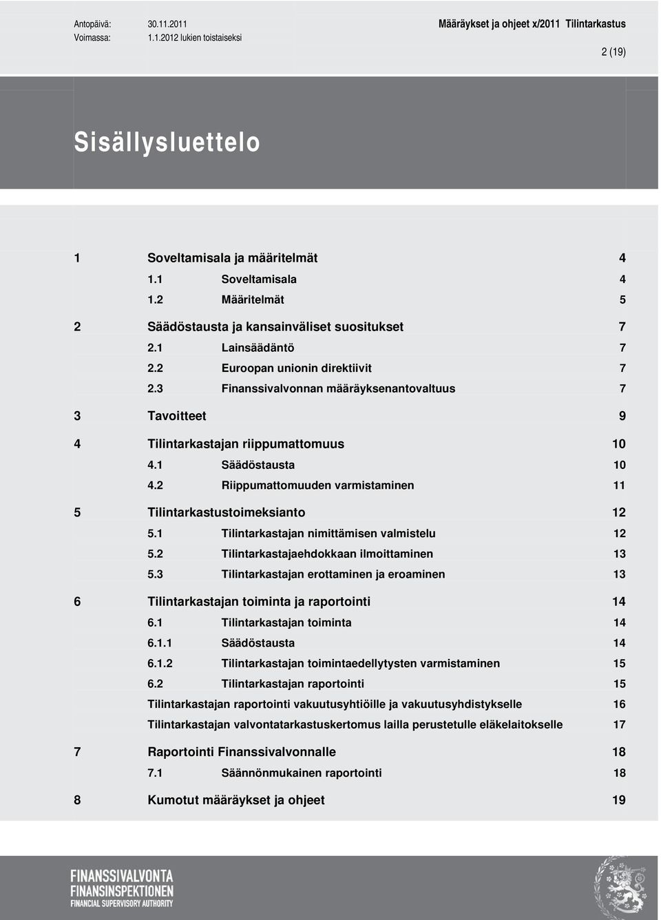 1 Tilintarkastajan nimittämisen valmistelu 12 5.2 Tilintarkastajaehdokkaan ilmoittaminen 13 5.3 Tilintarkastajan erottaminen ja eroaminen 13 6 Tilintarkastajan toiminta ja raportointi 14 6.