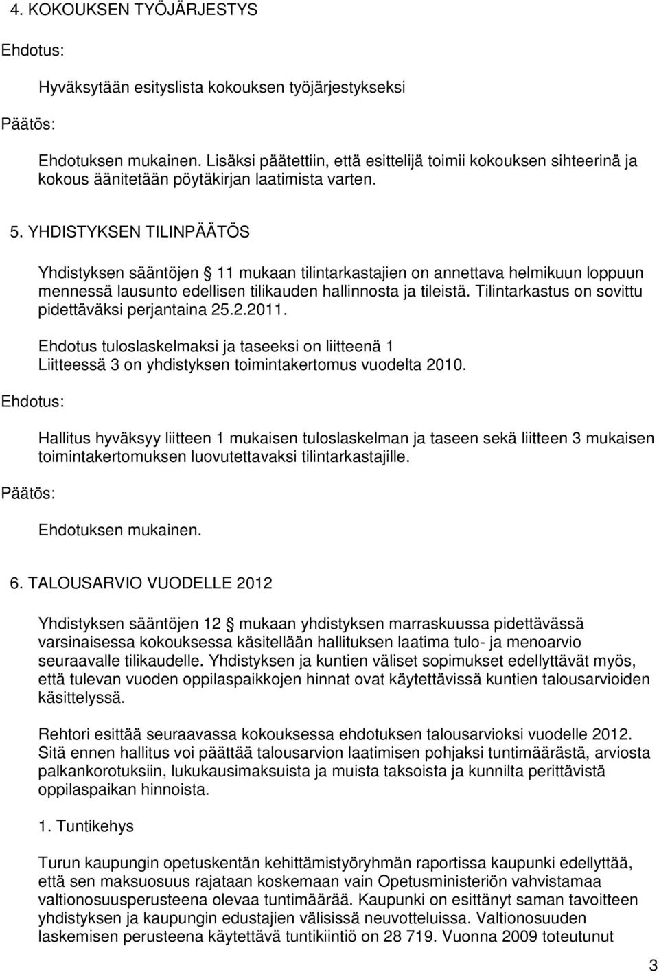 YHDISTYKSEN TILINPÄÄTÖS Yhdistyksen sääntöjen 11 mukaan tilintarkastajien on annettava helmikuun loppuun mennessä lausunto edellisen tilikauden hallinnosta ja tileistä.