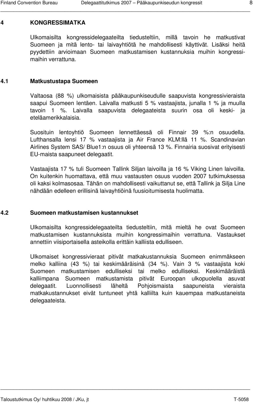1 Matkustustapa Suomeen Valtaosa (88 %) ulkomaisista pääkaupunkiseudulle saapuvista kongressivieraista saapui Suomeen lentäen. Laivalla matkusti 5 % vastaajista, junalla 1 % ja muulla tavoin 1 %.