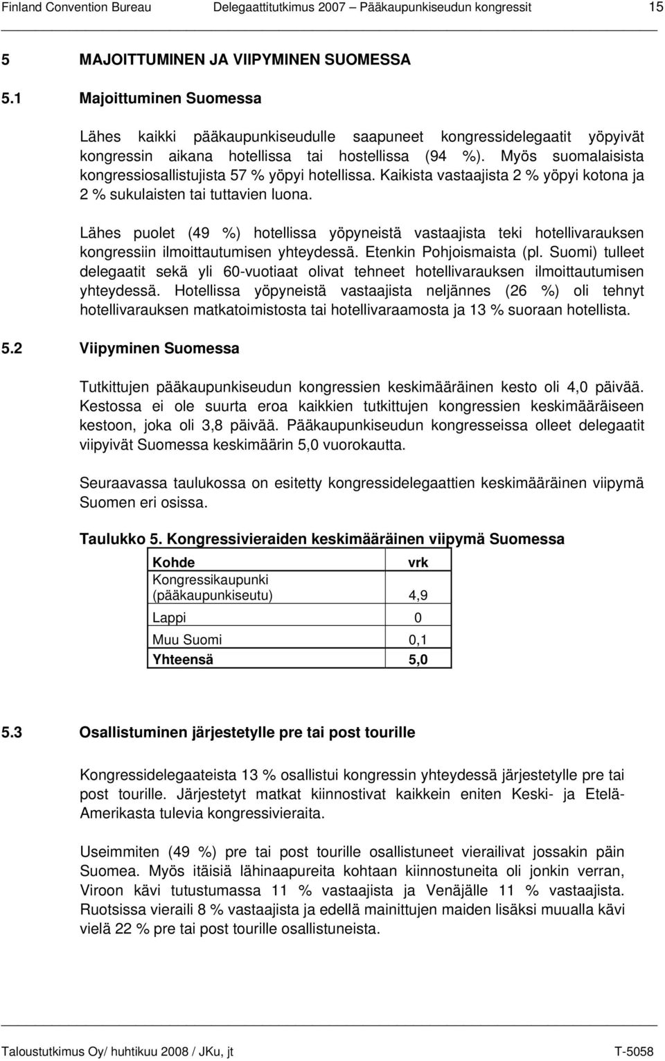 Myös suomalaisista kongressiosallistujista 57 % yöpyi hotellissa. Kaikista vastaajista 2 % yöpyi kotona ja 2 % sukulaisten tai tuttavien luona.