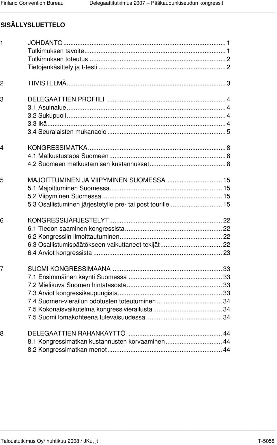 .. 8 5 MAJOITTUMINEN JA VIIPYMINEN SUOMESSA... 15 5.1 Majoittuminen Suomessa..... 15 5.2 Viipyminen Suomessa... 15 5.3 Osallistuminen järjestetylle pre- tai post tourille... 15 6 KONGRESSIJÄRJESTELYT.