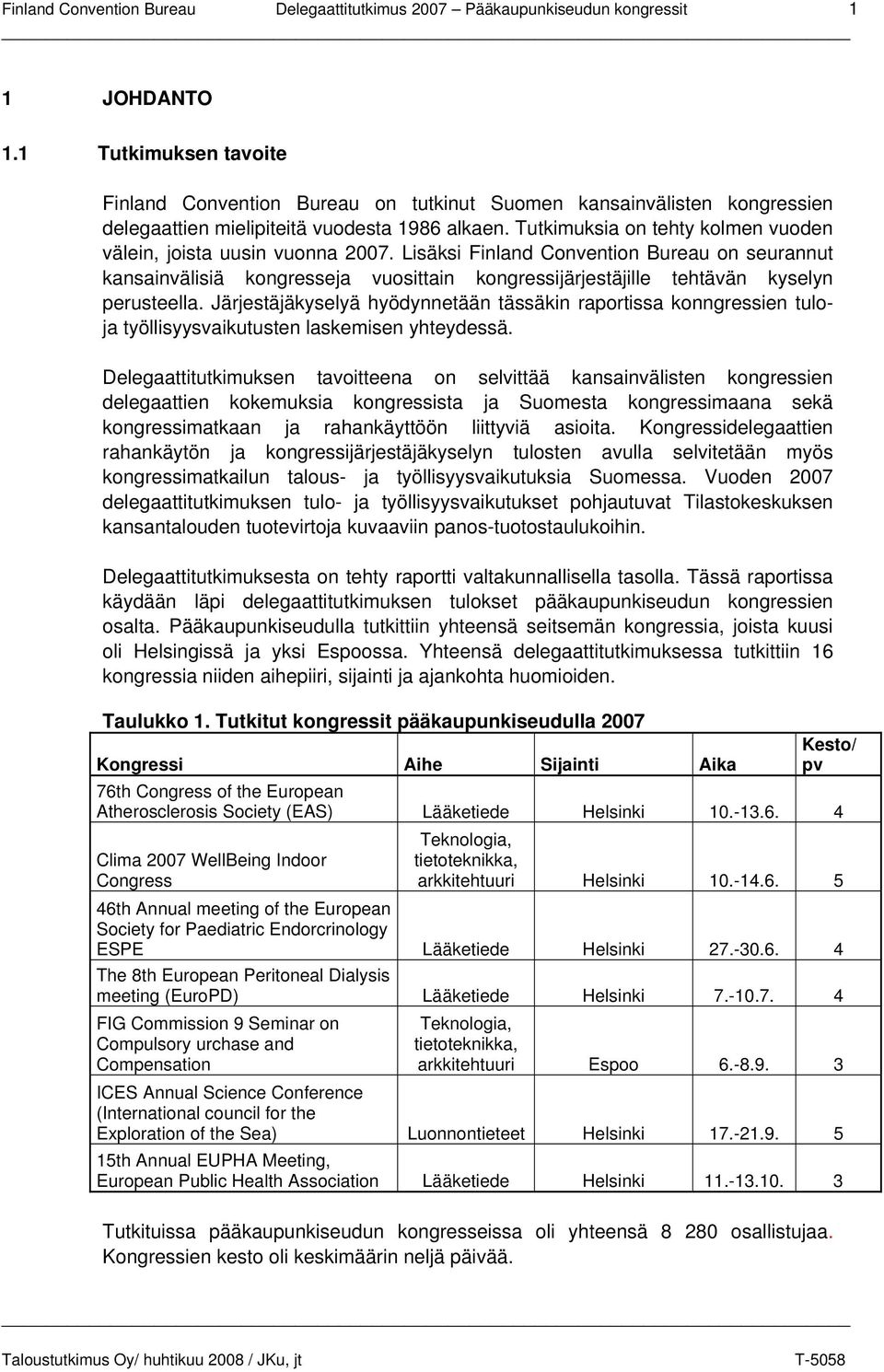 Tutkimuksia on tehty kolmen vuoden välein, joista uusin vuonna 2007.