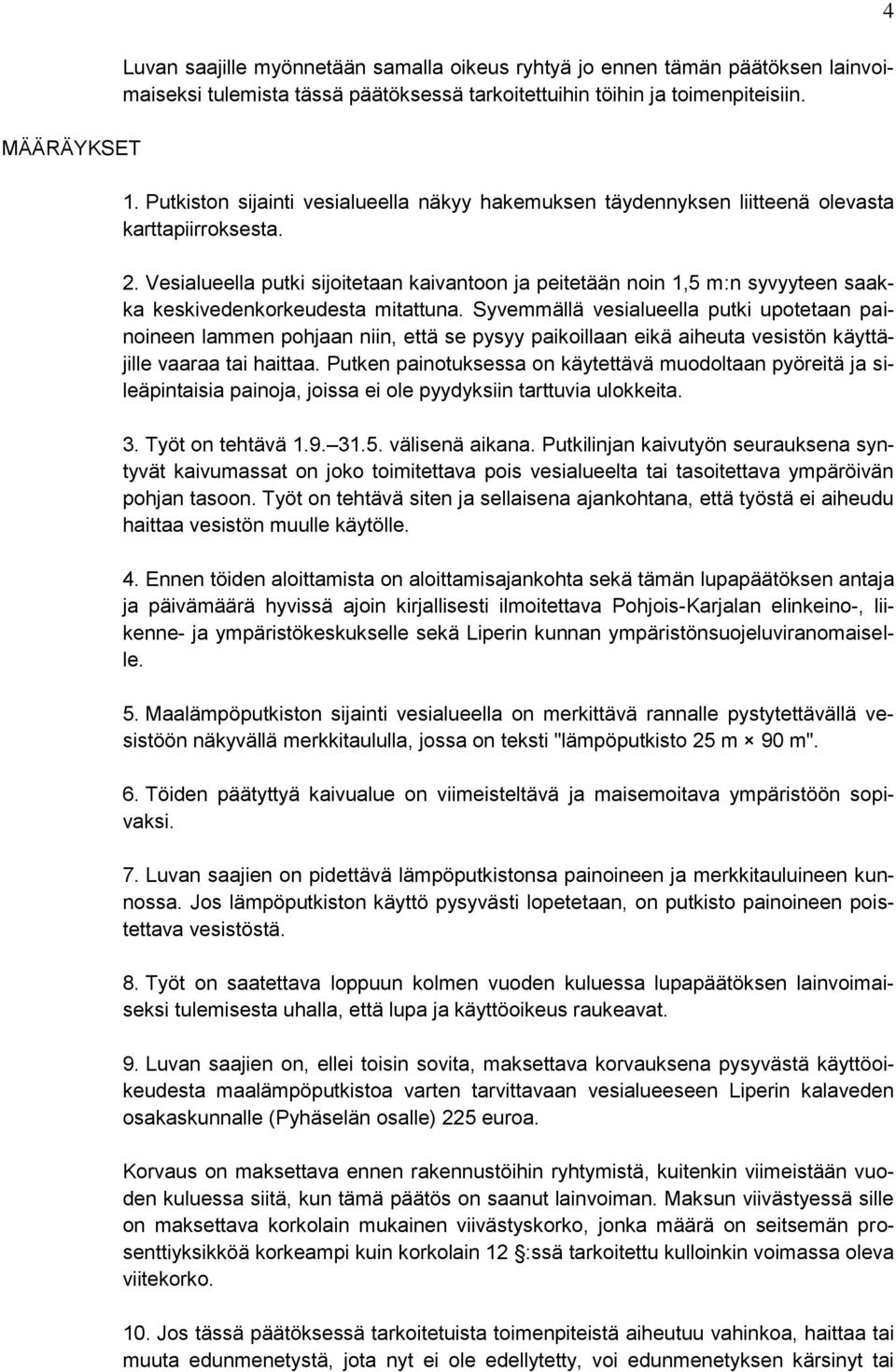 Vesialueella putki sijoitetaan kaivantoon ja peitetään noin 1,5 m:n syvyyteen saakka keskivedenkorkeudesta mitattuna.