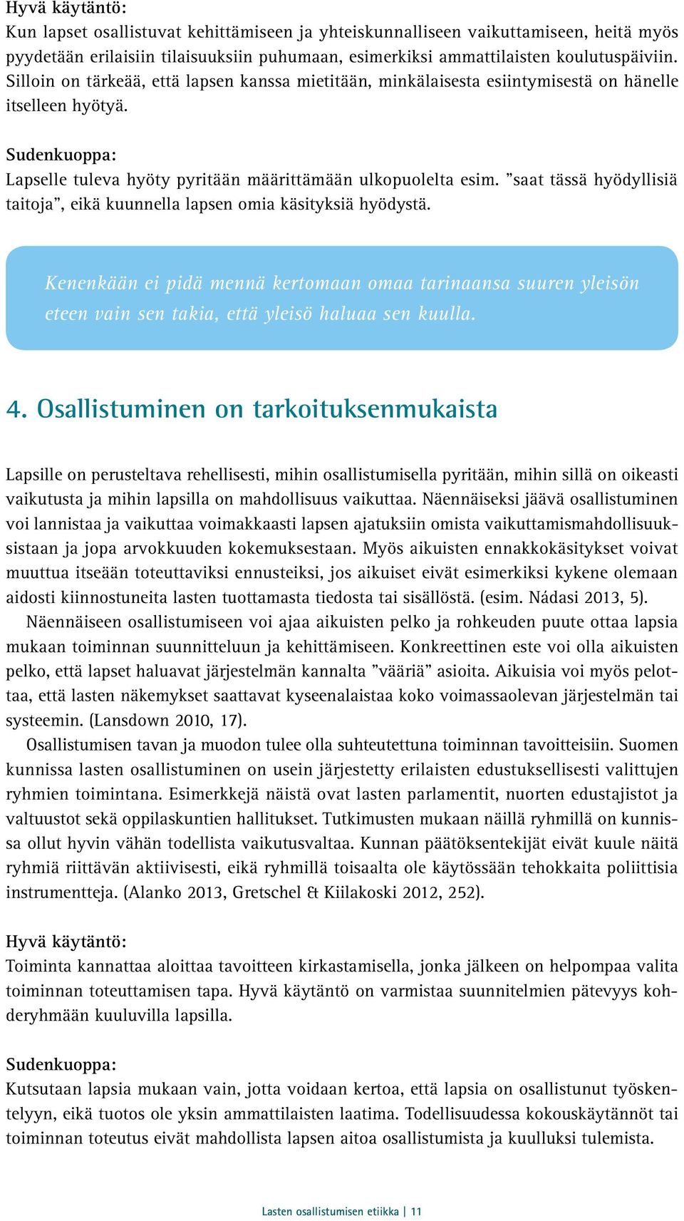 saat tässä hyödyllisiä taitoja, eikä kuunnella lapsen omia käsityksiä hyödystä. Kenenkään ei pidä mennä kertomaan omaa tarinaansa suuren yleisön eteen vain sen takia, että yleisö haluaa sen kuulla. 4.