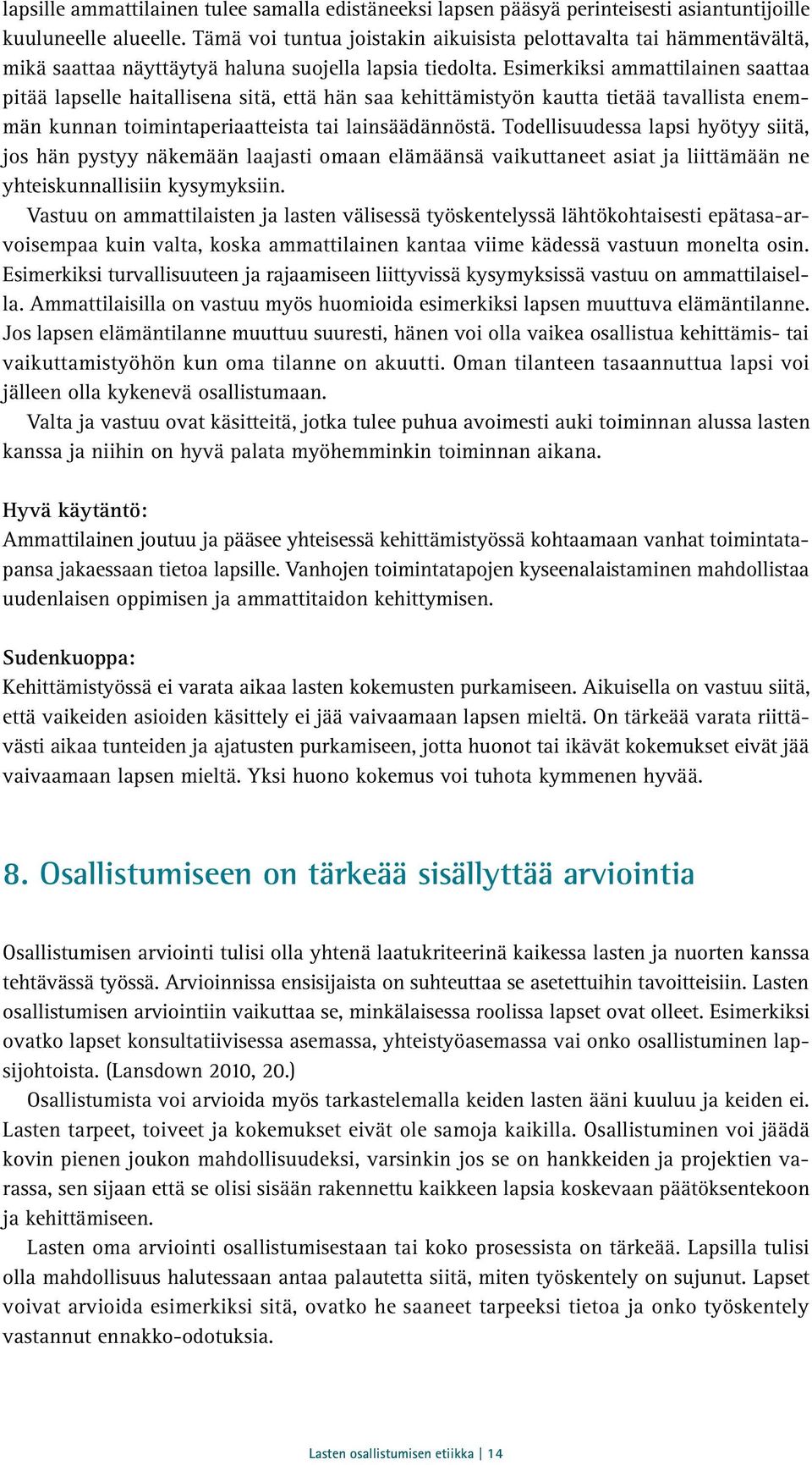 Esimerkiksi ammattilainen saattaa pitää lapselle haitallisena sitä, että hän saa kehittämistyön kautta tietää tavallista enemmän kunnan toimintaperiaatteista tai lainsäädännöstä.