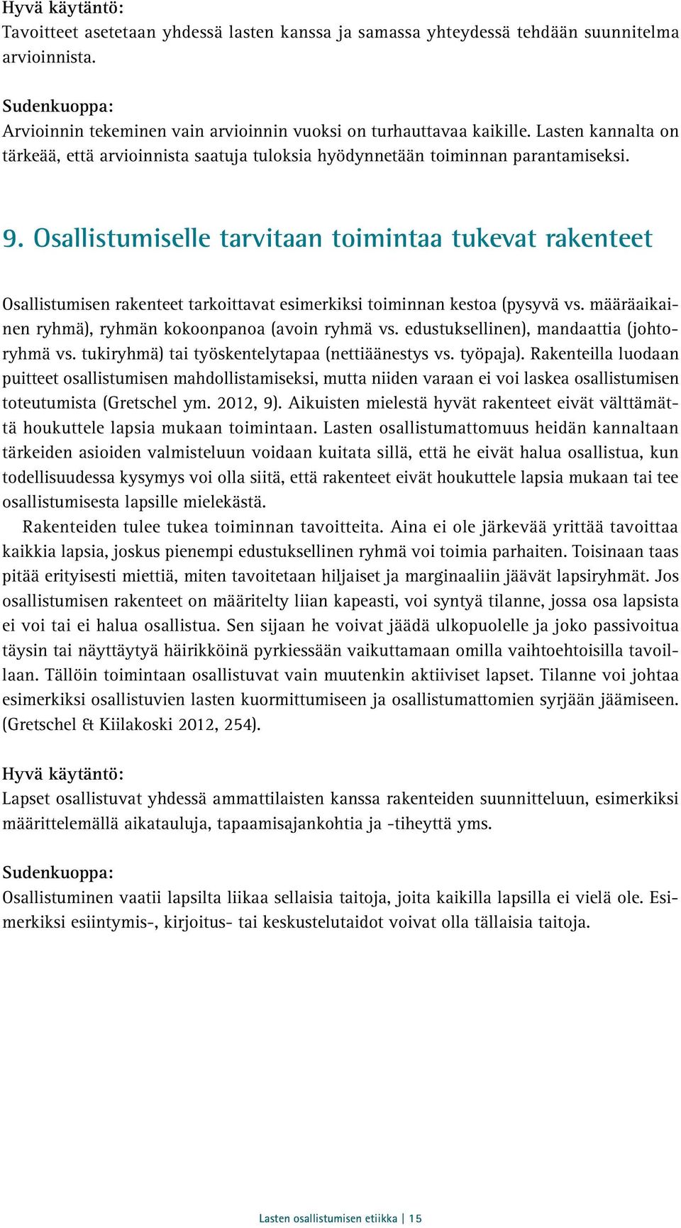 Osallistumiselle tarvitaan toimintaa tukevat rakenteet Osallistumisen rakenteet tarkoittavat esimerkiksi toiminnan kestoa (pysyvä vs. määräaikainen ryhmä), ryhmän kokoonpanoa (avoin ryhmä vs.