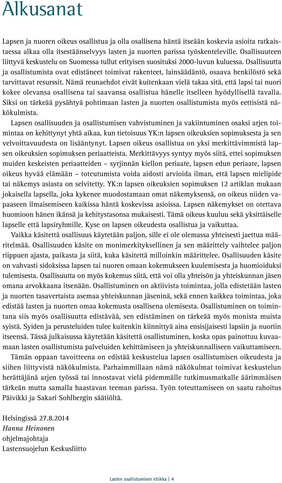 Osallisuutta ja osallistumista ovat edistäneet toimivat rakenteet, lainsäädäntö, osaava henkilöstö sekä tarvittavat resurssit.