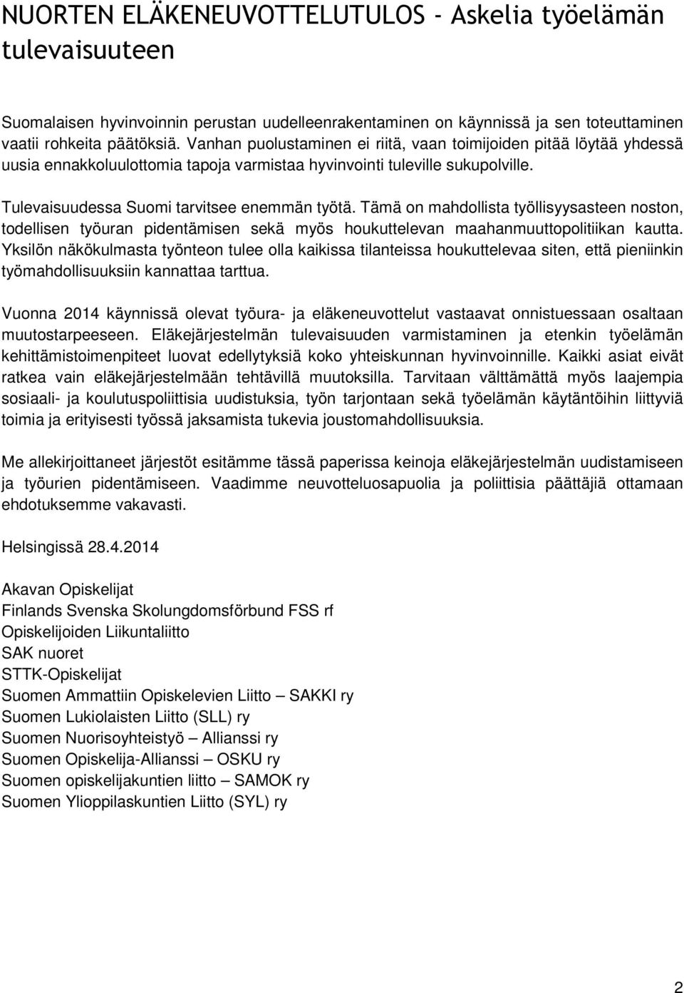 Tämä on mahdollista työllisyysasteen noston, todellisen työuran pidentämisen sekä myös houkuttelevan maahanmuuttopolitiikan kautta.