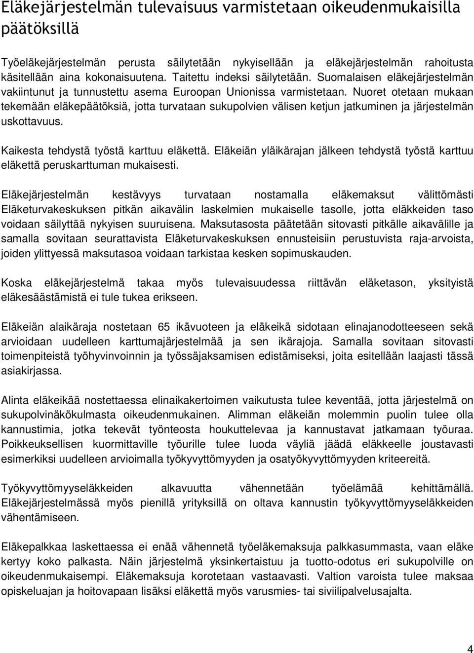 Nuoret otetaan mukaan tekemään eläkepäätöksiä, jotta turvataan sukupolvien välisen ketjun jatkuminen ja järjestelmän uskottavuus. Kaikesta tehdystä työstä karttuu eläkettä.