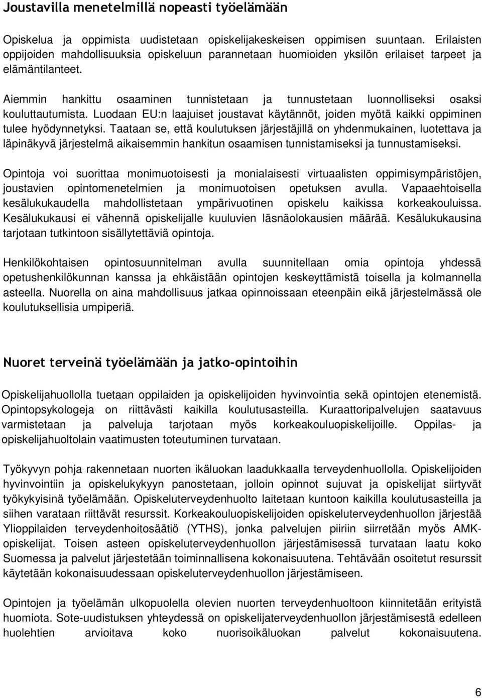 Aiemmin hankittu osaaminen tunnistetaan ja tunnustetaan luonnolliseksi osaksi kouluttautumista. Luodaan EU:n laajuiset joustavat käytännöt, joiden myötä kaikki oppiminen tulee hyödynnetyksi.