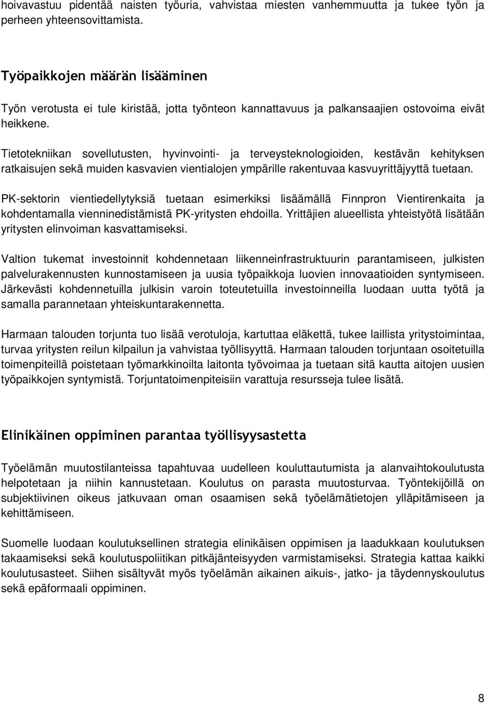 Tietotekniikan sovellutusten, hyvinvointi- ja terveysteknologioiden, kestävän kehityksen ratkaisujen sekä muiden kasvavien vientialojen ympärille rakentuvaa kasvuyrittäjyyttä tuetaan.