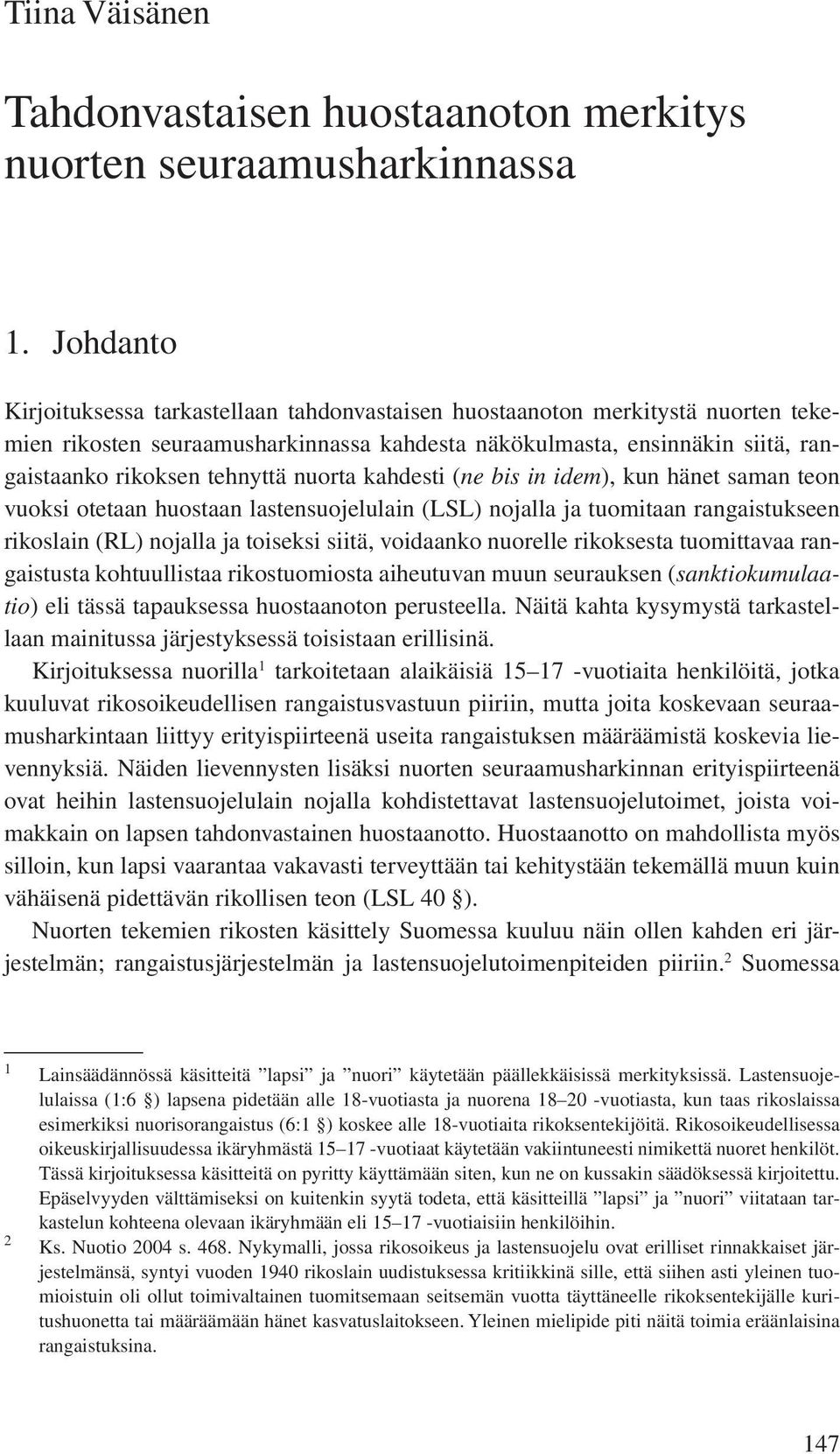 nuorta kahdesti (ne bis in idem), kun hänet saman teon vuoksi otetaan huostaan lastensuojelulain (LSL) nojalla ja tuomitaan rangaistukseen rikoslain (RL) nojalla ja toiseksi siitä, voidaanko nuorelle