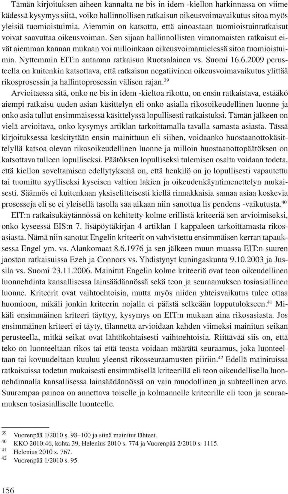 Sen sijaan hallinnollisten viranomaisten ratkaisut eivät aiemman kannan mukaan voi milloinkaan oikeusvoimamielessä sitoa tuomioistuimia. Nyttemmin EIT:n antaman ratkaisun Ruotsalainen vs. Suomi 16.