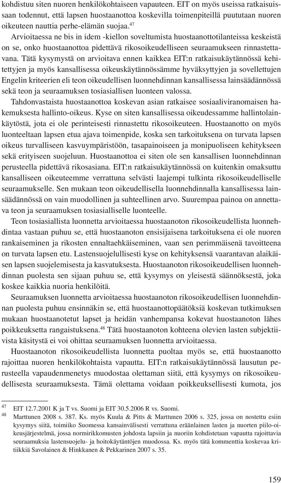 47 Arvioitaessa ne bis in idem -kiellon soveltumista huostaanottotilanteissa keskeistä on se, onko huostaanottoa pidettävä rikosoikeudelliseen seuraamukseen rinnastettavana.