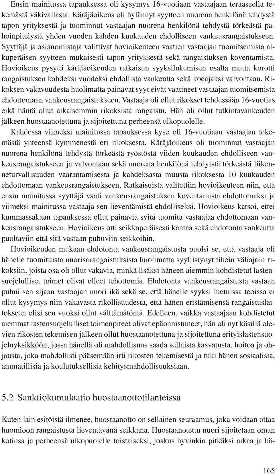 vankeusrangaistukseen. Syyttäjä ja asianomistaja valittivat hovioikeuteen vaatien vastaajan tuomitsemista alkuperäisen syytteen mukaisesti tapon yrityksestä sekä rangaistuksen koventamista.