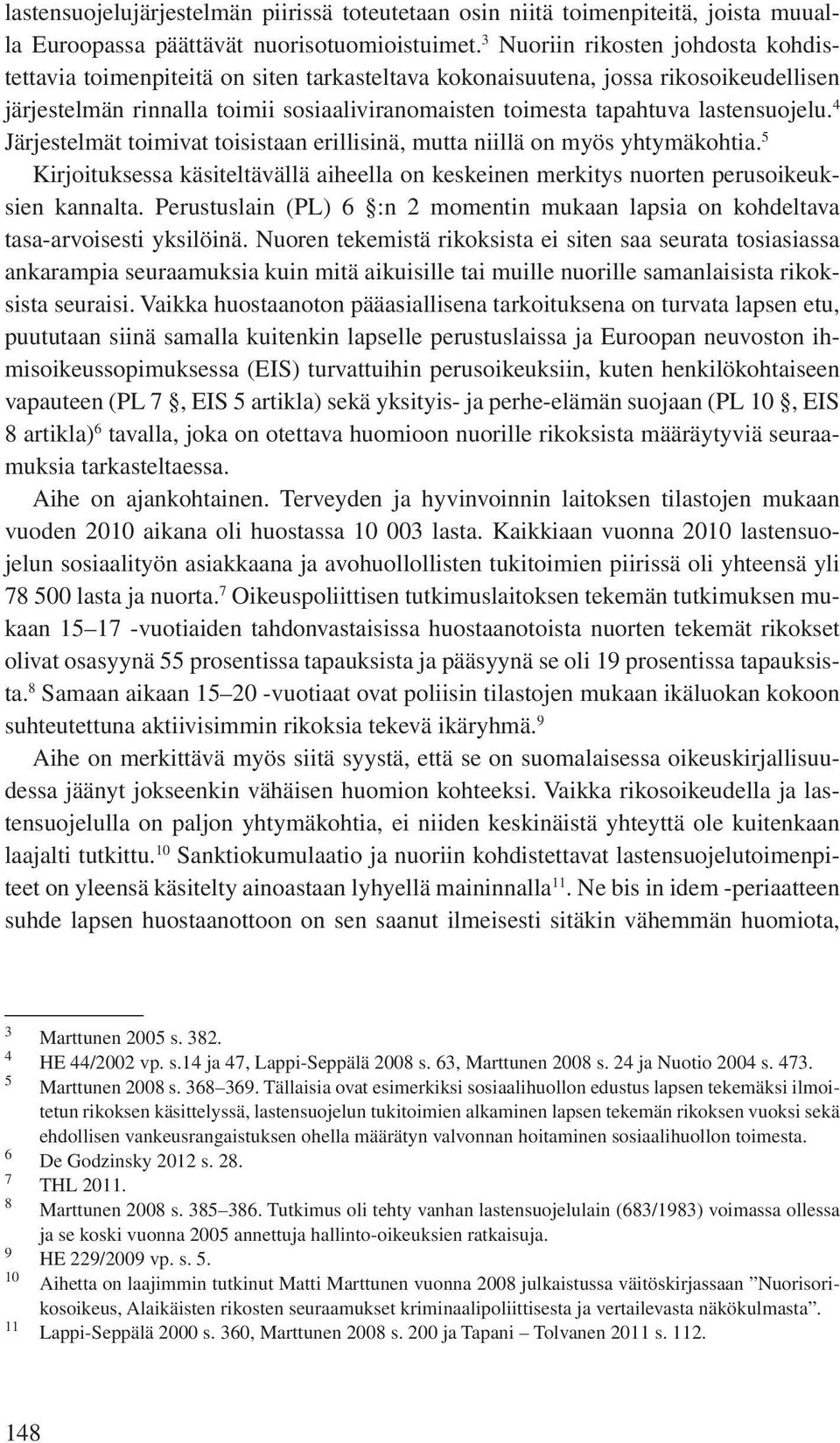 lastensuojelu. 4 Järjestelmät toimivat toisistaan erillisinä, mutta niillä on myös yhtymäkohtia. 5 Kirjoituksessa käsiteltävällä aiheella on keskeinen merkitys nuorten perusoikeuksien kannalta.