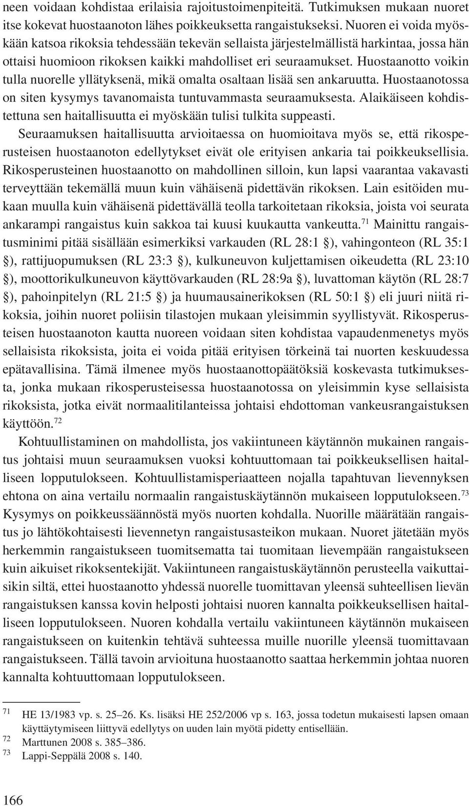 Huostaanotto voikin tulla nuorelle yllätyksenä, mikä omalta osaltaan lisää sen ankaruutta. Huostaanotossa on siten kysymys tavanomaista tuntuvammasta seuraamuksesta.