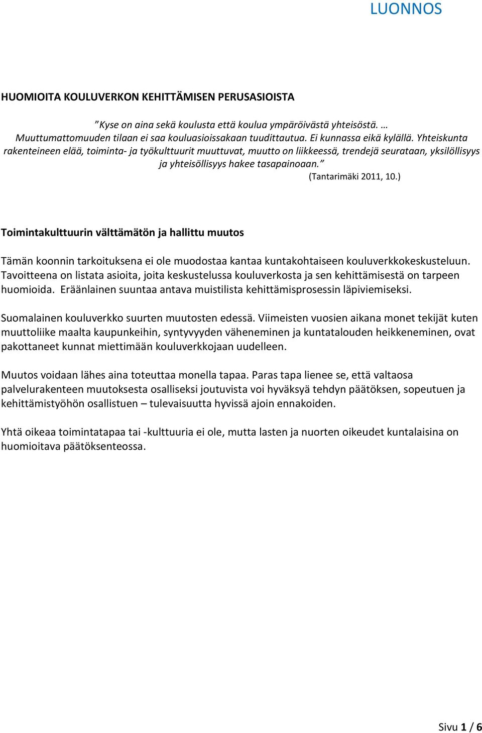 (Tantarimäki 2011, 10.) Toimintakulttuurin välttämätön ja hallittu muutos Tämän koonnin tarkoituksena ei ole muodostaa kantaa kuntakohtaiseen kouluverkkokeskusteluun.