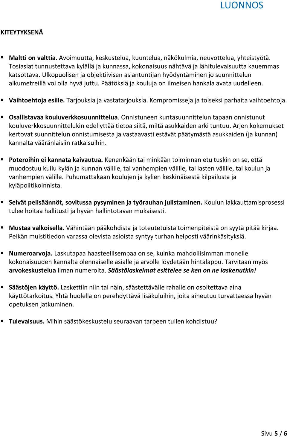 Ulkopuolisen ja objektiivisen asiantuntijan hyödyntäminen jo suunnittelun alkumetreillä voi olla hyvä juttu. Päätöksiä ja kouluja on ilmeisen hankala avata uudelleen. Vaihtoehtoja esille.