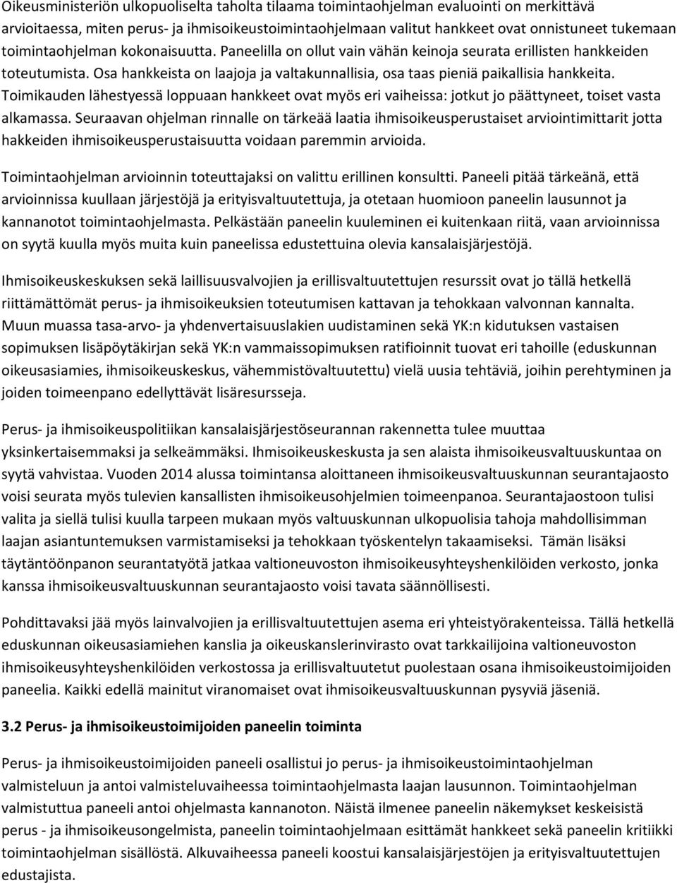 Toimikauden lähestyessä loppuaan hankkeet ovat myös eri vaiheissa: jotkut jo päättyneet, toiset vasta alkamassa.