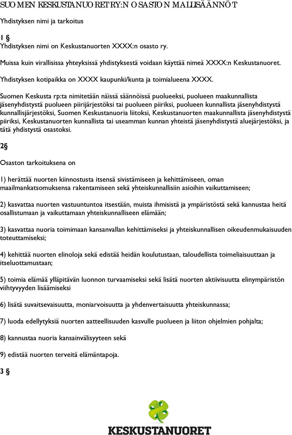 Suomen Keskusta rp:ta nimitetään näissä säännöissä puolueeksi, puolueen maakunnallista jäsenyhdistystä puolueen piirijärjestöksi tai puolueen piiriksi, puolueen kunnallista jäsenyhdistystä