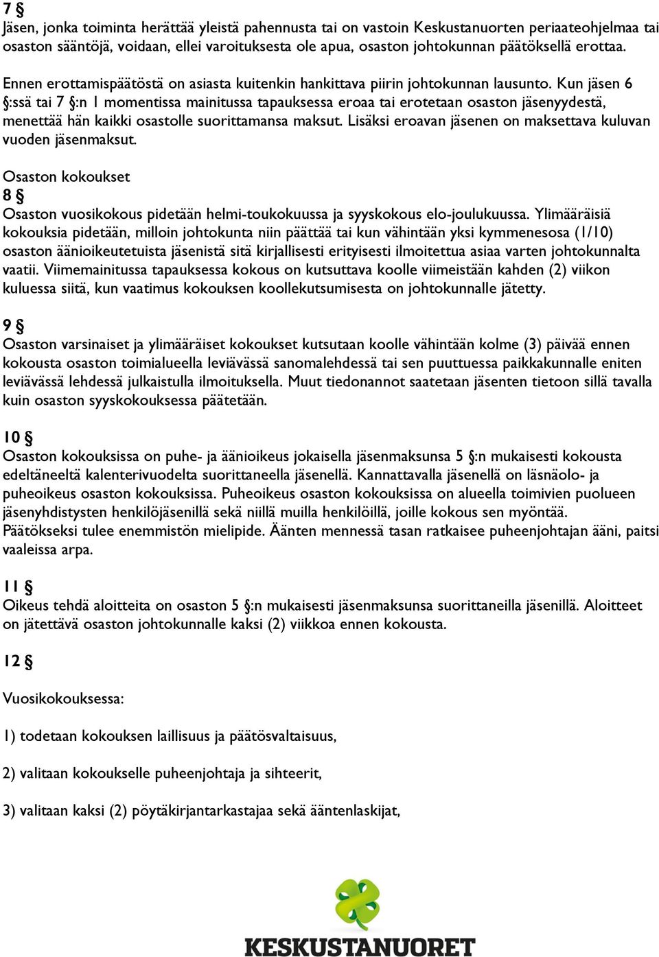 Kun jäsen 6 :ssä tai 7 :n 1 momentissa mainitussa tapauksessa eroaa tai erotetaan osaston jäsenyydestä, menettää hän kaikki osastolle suorittamansa maksut.