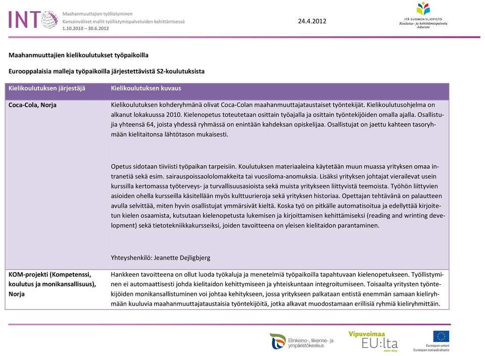 Kielenopetus toteutetaan osittain työajalla ja osittain työntekijöiden omalla ajalla. Osallistujia yhteensä 64, joista yhdessä ryhmässä on enintään kahdeksan opiskelijaa.