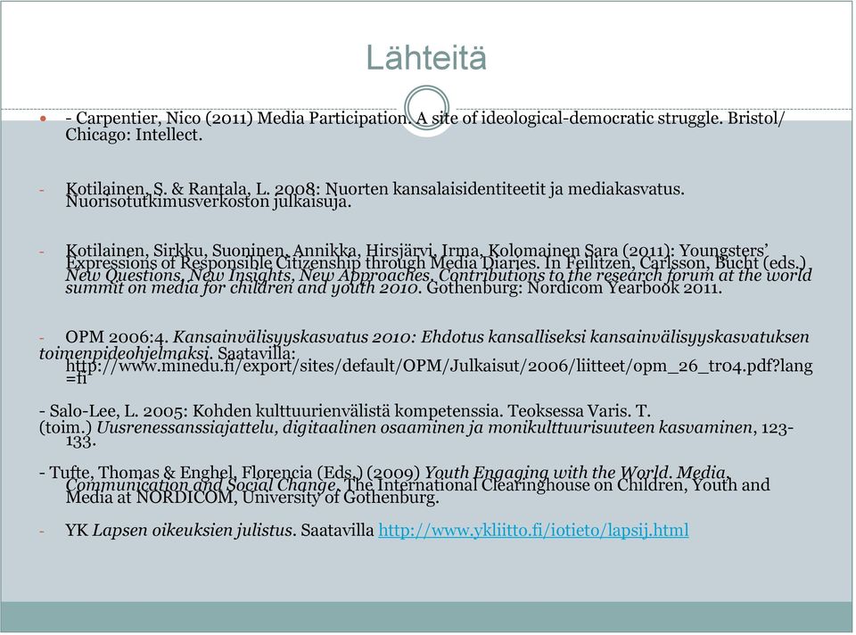 - Kotilainen, Sirkku, Suoninen, Annikka, Hirsjärvi, Irma, Kolomainen Sara (2011): Youngsters Expressions of Responsible Citizenship through Media Diaries. In Feilitzen, Carlsson, Bucht (eds.