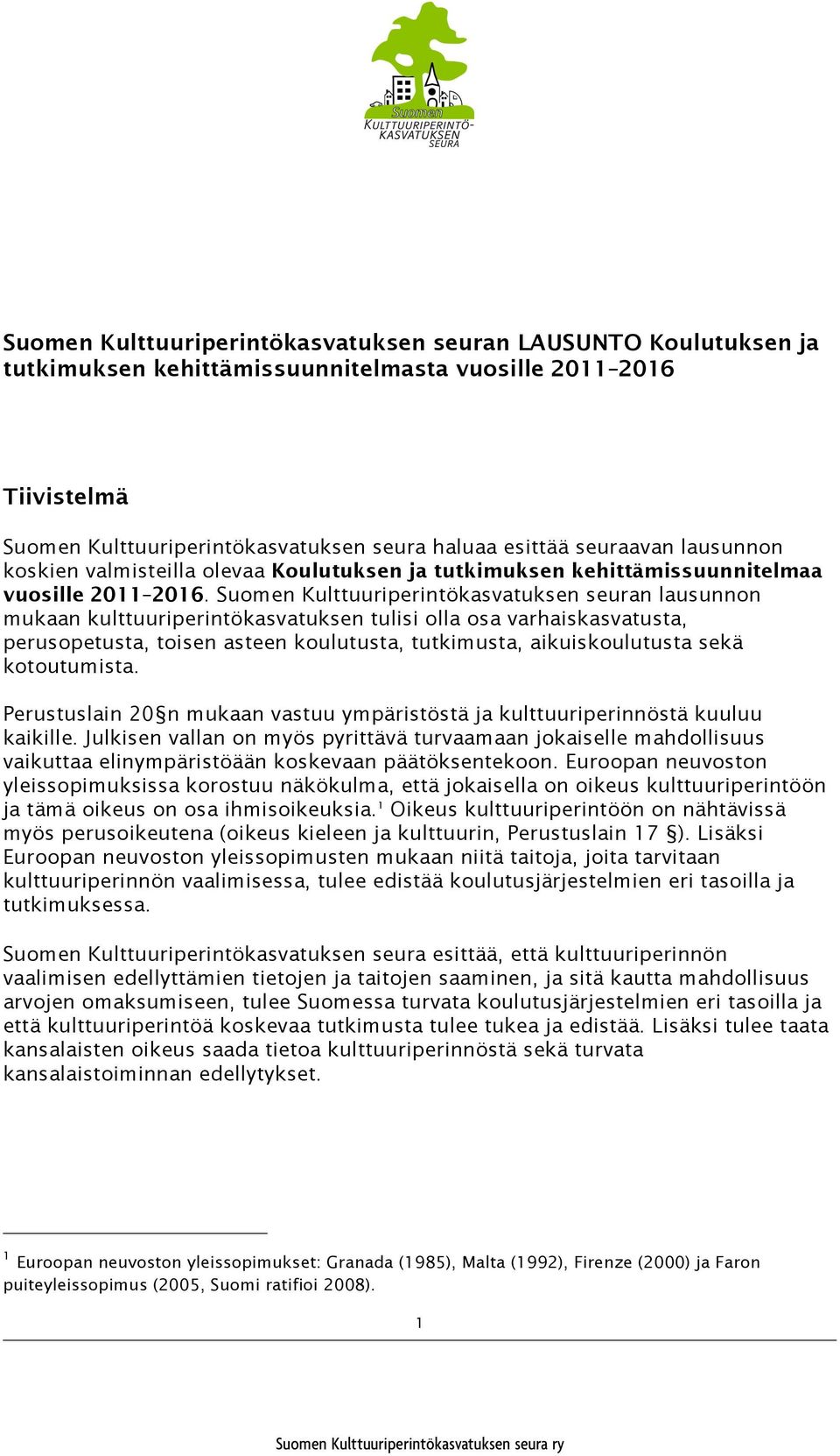 Suomen Kulttuuriperintökasvatuksen seuran lausunnon mukaan kulttuuriperintökasvatuksen tulisi olla osa varhaiskasvatusta, perusopetusta, toisen asteen koulutusta, tutkimusta, aikuiskoulutusta sekä