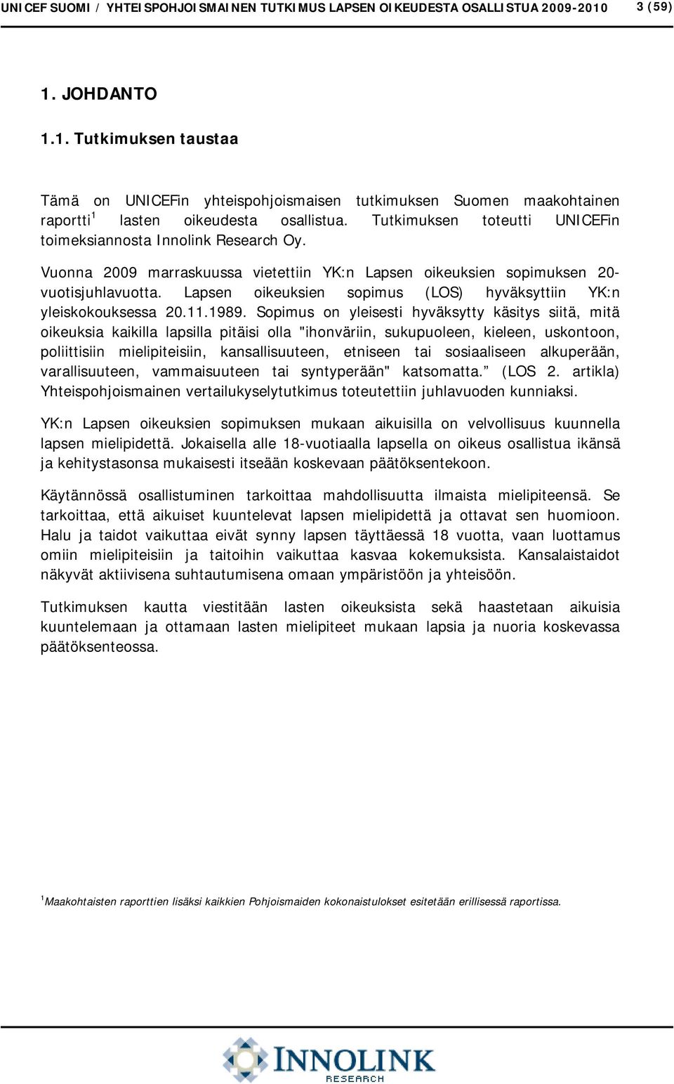 Tutkimuksen toteutti UNICEFin toimeksiannosta Innolink Research Oy. Vuonna 2009 marraskuussa vietettiin YK:n Lapsen oikeuksien sopimuksen 20- vuotisjuhlavuotta.