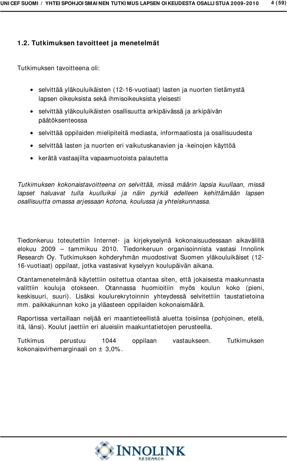 yleisesti selvittää yläkouluikäisten osallisuutta arkipäivässä ja arkipäivän päätöksenteossa selvittää oppilaiden mielipiteitä mediasta, informaatiosta ja osallisuudesta selvittää lasten ja nuorten