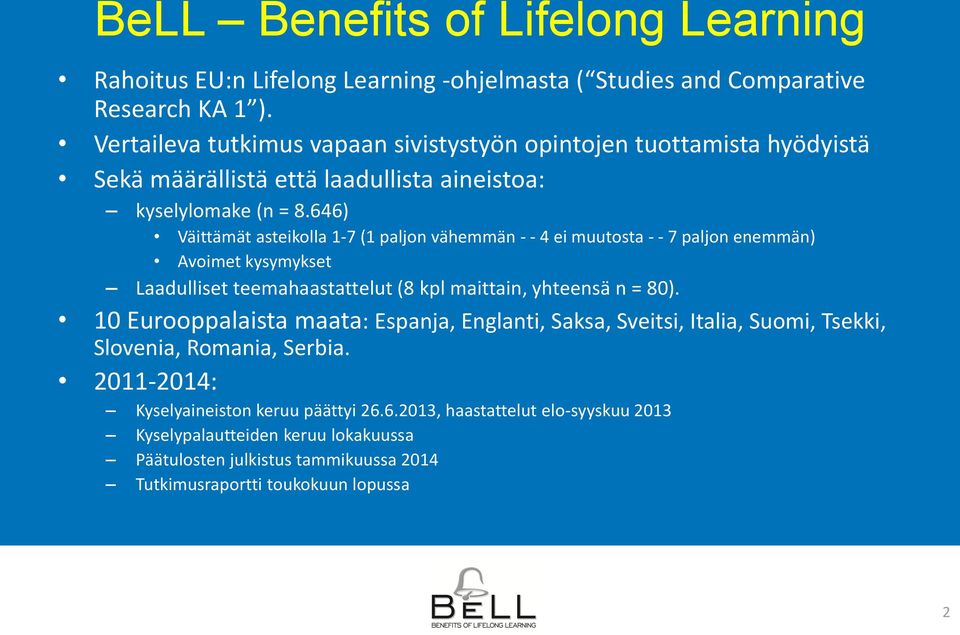 646) Väittämät asteikolla 1-7 (1 paljon vähemmän - - 4 ei muutosta - - 7 paljon enemmän) Avoimet kysymykset Laadulliset teemahaastattelut (8 kpl maittain, yhteensä n = 80).