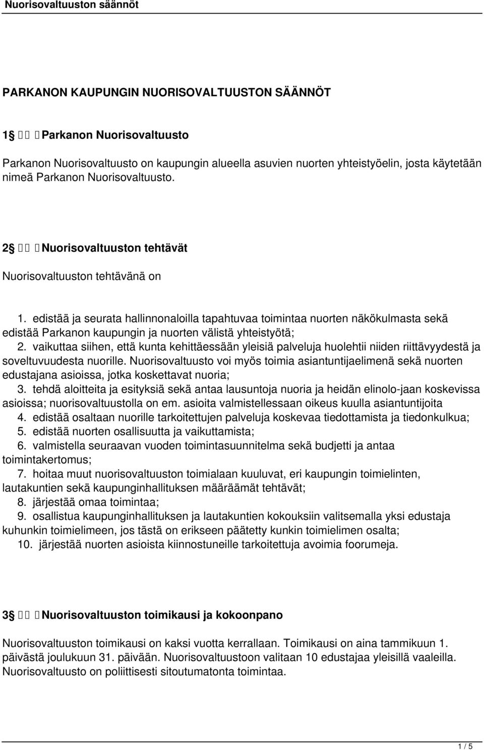 edistää ja seurata hallinnonaloilla tapahtuvaa toimintaa nuorten näkökulmasta sekä edistää Parkanon kaupungin ja nuorten välistä yhteistyötä; 2.