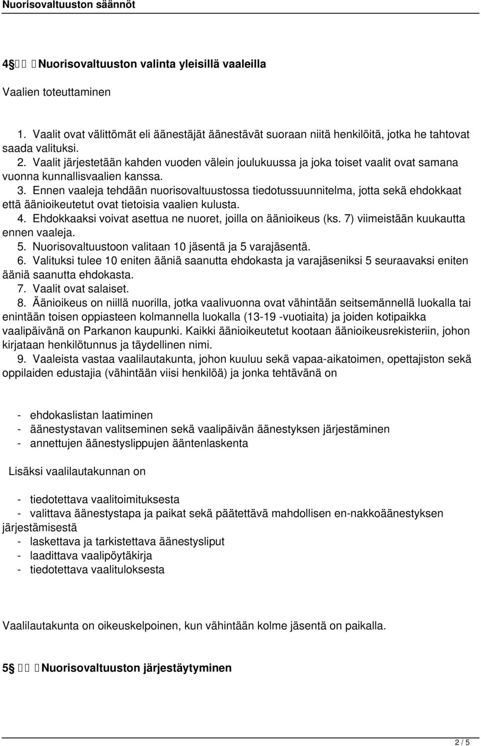 Ennen vaaleja tehdään nuorisovaltuustossa tiedotussuunnitelma, jotta sekä ehdokkaat että äänioikeutetut ovat tietoisia vaalien kulusta. 4.