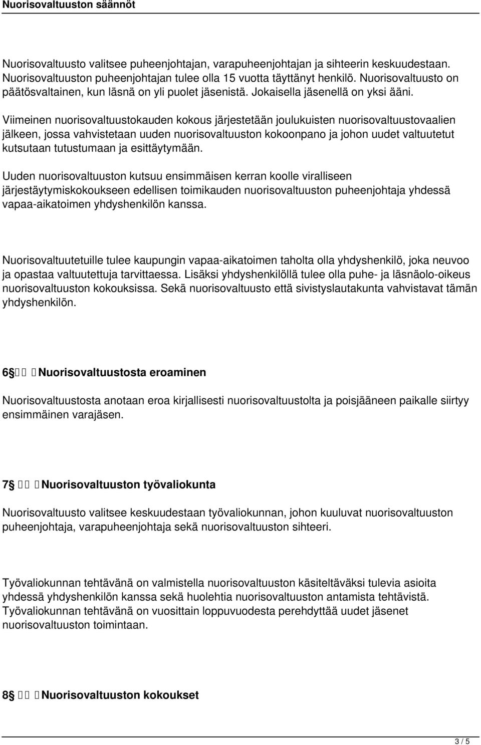 Viimeinen nuorisovaltuustokauden kokous järjestetään joulukuisten nuorisovaltuustovaalien jälkeen, jossa vahvistetaan uuden nuorisovaltuuston kokoonpano ja johon uudet valtuutetut kutsutaan