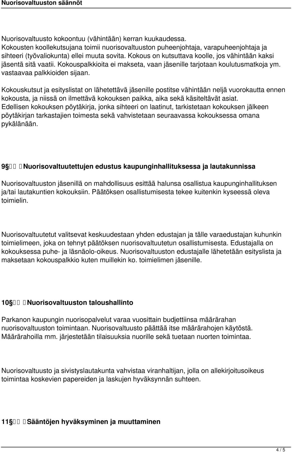 Kokouskutsut ja esityslistat on lähetettävä jäsenille postitse vähintään neljä vuorokautta ennen kokousta, ja niissä on ilmettävä kokouksen paikka, aika sekä käsiteltävät asiat.
