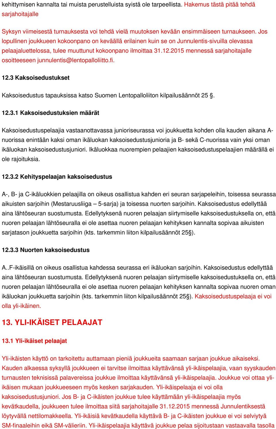 Jos lopullinen joukkueen kokoonpano on keväällä erilainen kuin se on Junnulentis-sivuilla olevassa pelaajaluettelossa, tulee muuttunut kokoonpano ilmoittaa 31.12.