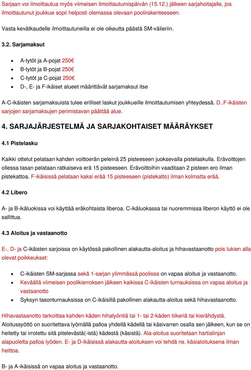 Sarjamaksut A-tytöt ja A-pojat 250 B-tytöt ja B-pojat 250 C-tytöt ja C-pojat 250 D-, E- ja F-ikäiset alueet määrittävät sarjamaksut itse A-C-ikäisten sarjamaksuista tulee erilliset laskut joukkueille