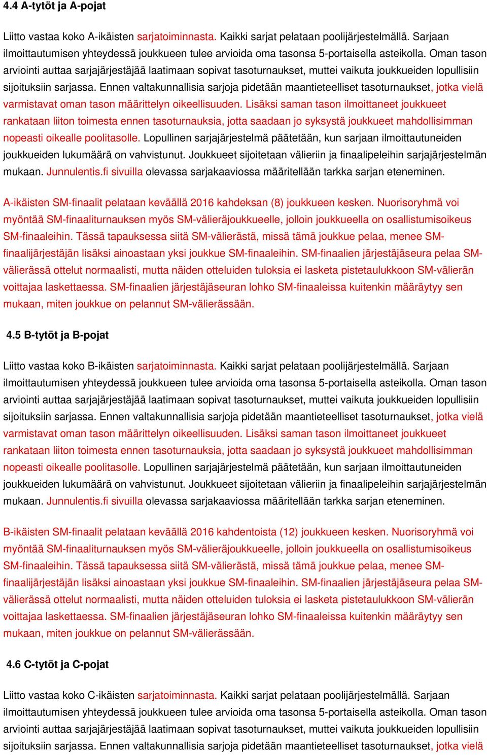 Oman tason arviointi auttaa sarjajärjestäjää laatimaan sopivat tasoturnaukset, muttei vaikuta joukkueiden lopullisiin sijoituksiin sarjassa.