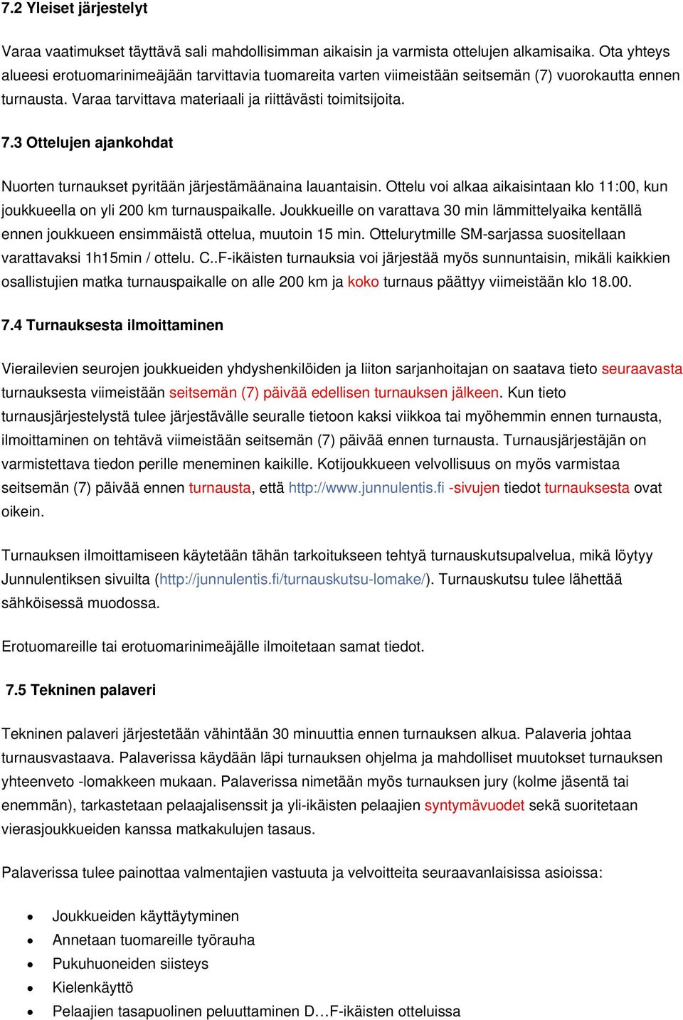 3 Ottelujen ajankohdat Nuorten turnaukset pyritään järjestämäänaina lauantaisin. Ottelu voi alkaa aikaisintaan klo 11:00, kun joukkueella on yli 200 km turnauspaikalle.