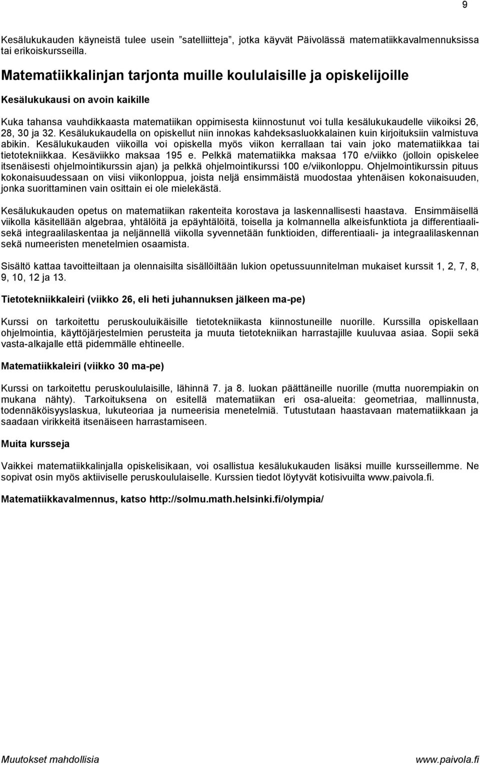 viikoiksi 26, 28, 30 ja 32. Kesälukukaudella on opiskellut niin innokas kahdeksasluokkalainen kuin kirjoituksiin valmistuva abikin.