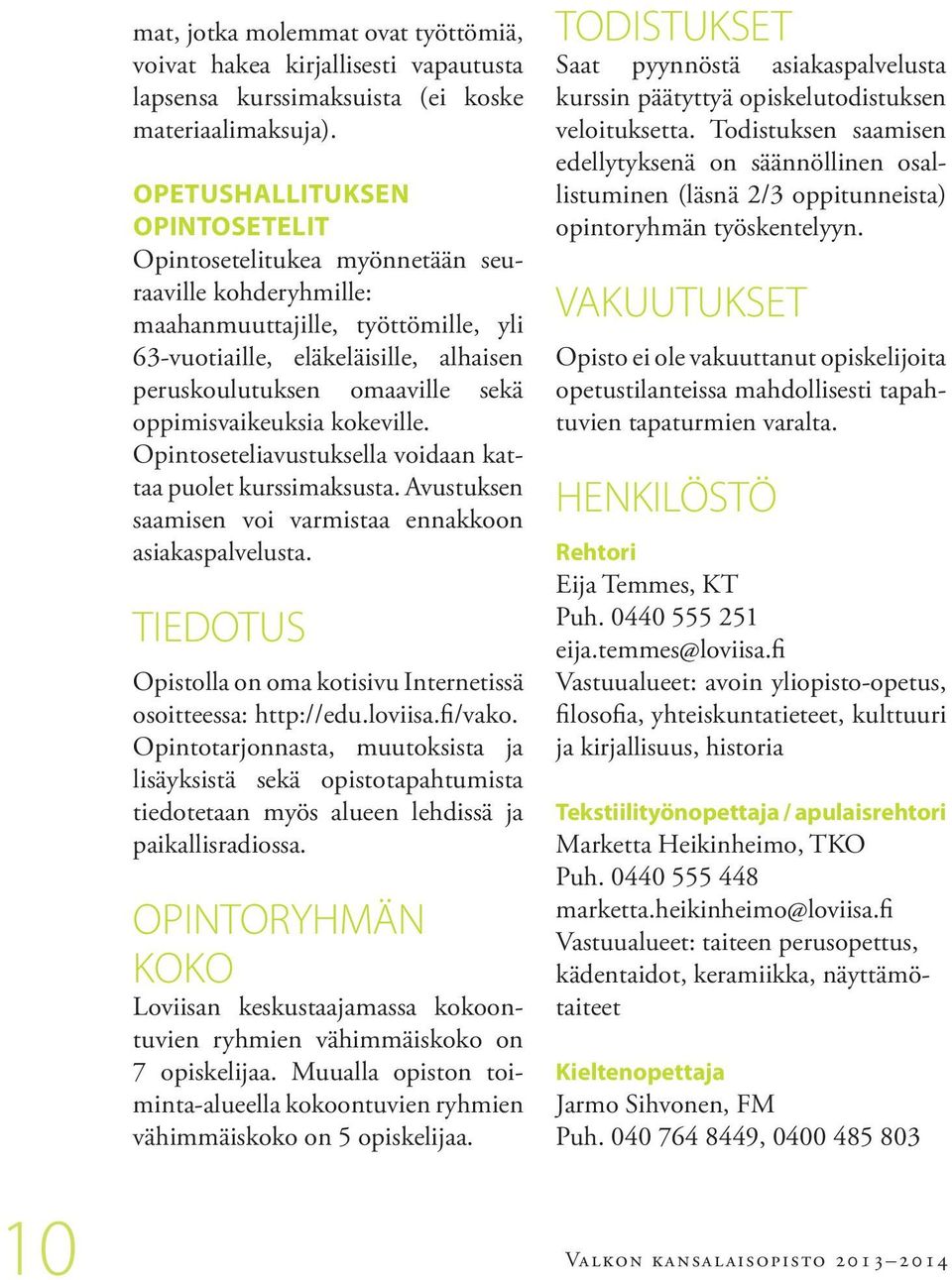 oppimisvaikeuksia kokeville. Opintoseteliavustuksella voidaan kattaa puolet kurssimaksusta. Avustuksen saamisen voi varmistaa ennakkoon asiakaspalvelusta.