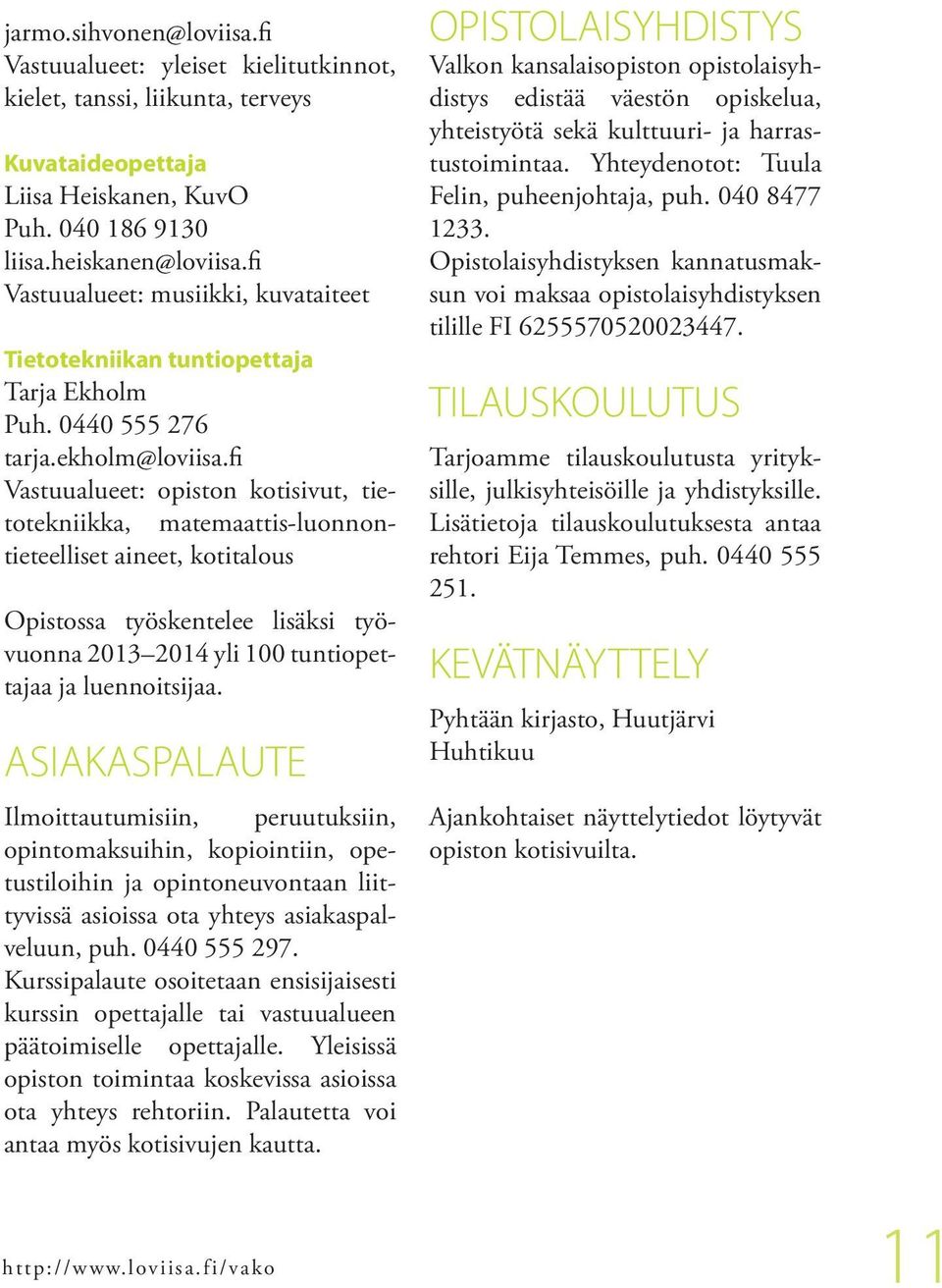 fi Vastuualueet: opiston kotisivut, tietotekniikka, matemaattis-luonnontieteelliset aineet, kotitalous Opistossa työskentelee lisäksi työvuonna 2013 2014 yli 100 tuntiopettajaa ja luennoitsijaa.