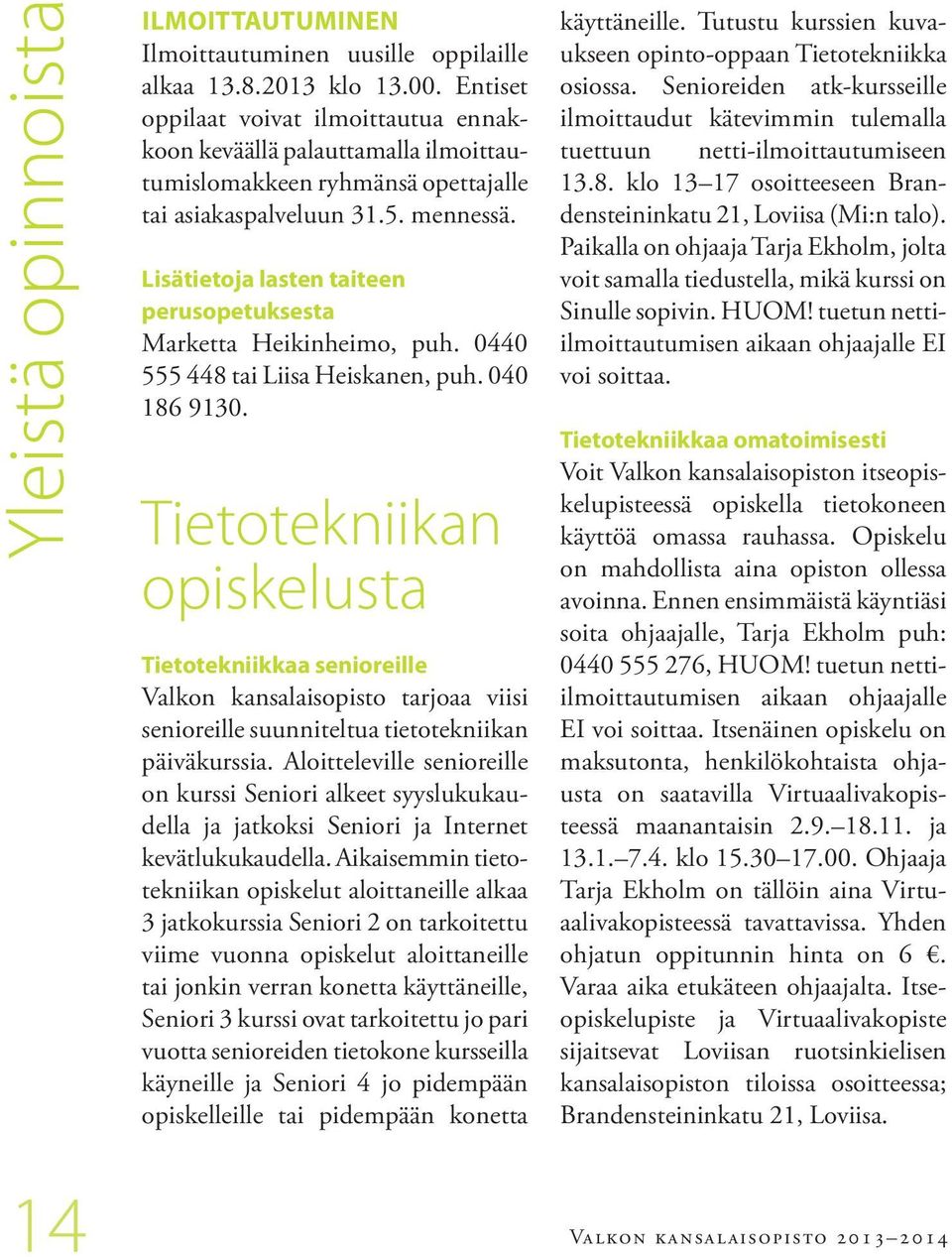 Lisätietoja lasten taiteen perusopetuksesta Marketta Heikinheimo, puh. 0440 555 448 tai Liisa Heiskanen, puh. 040 186 9130.