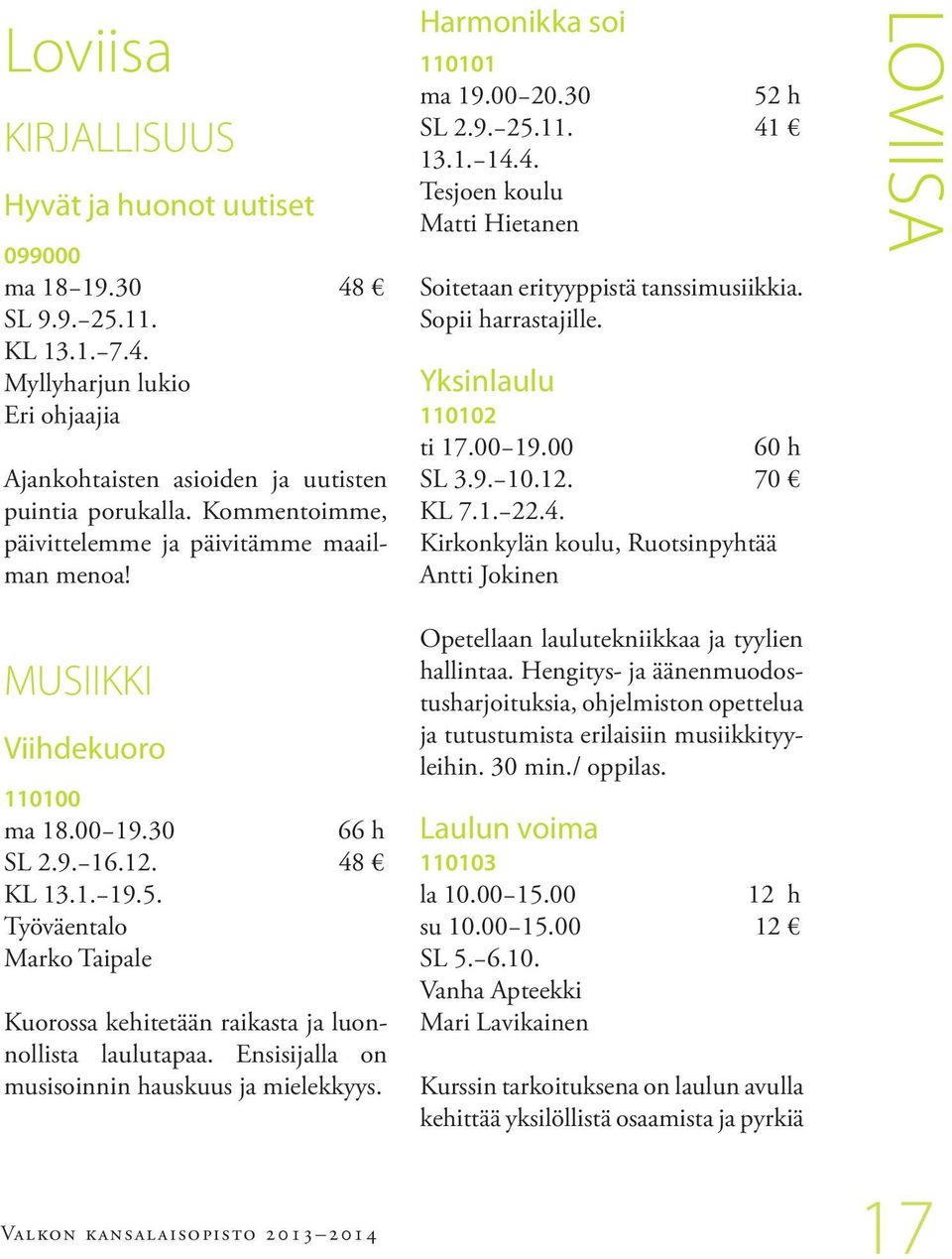 Sopii harrastajille. Yksinlaulu 110102 ti 17.00 19.00 60 h SL 3.9. 10.12. 70 KL 7.1. 22.4. Kirkonkylän koulu, Ruotsinpyhtää Antti Jokinen LOVIISA MUSIIKKI Viihdekuoro 110100 ma 18.00 19.30 66 h SL 2.