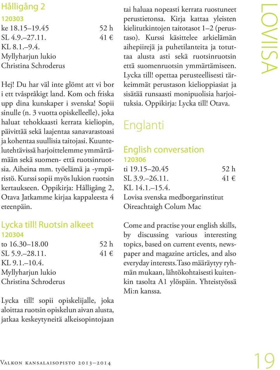 3 vuotta opiskelleelle), joka haluat tehokkaasti kerrata kieliopin, päivittää sekä laajentaa sanavarastoasi ja kohentaa suullisia taitojasi.