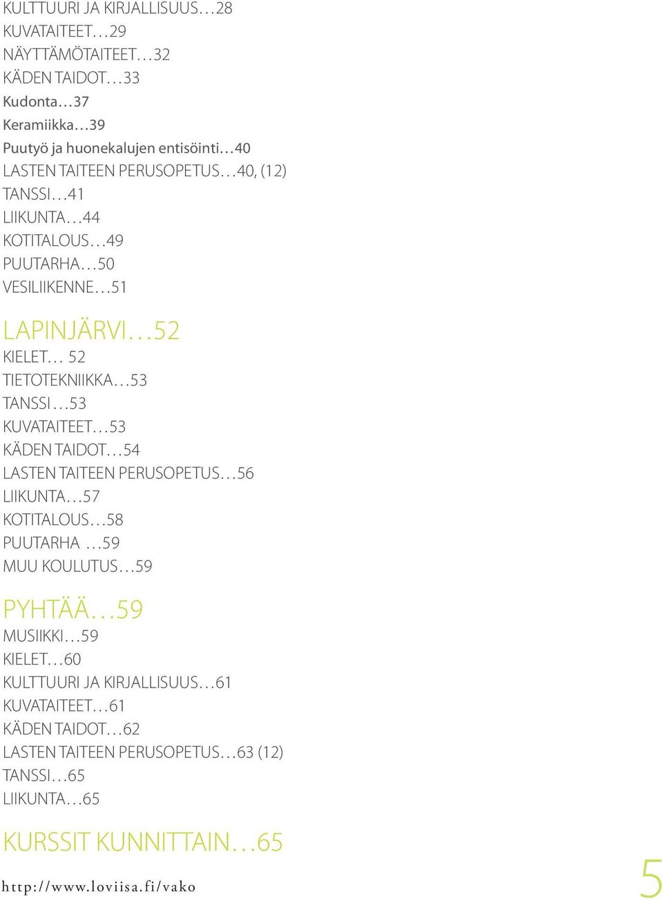 KUVATAITEET 53 KÄDEN TAIDOT 54 LASTEN TAITEEN PERUSOPETUS 56 LIIKUNTA 57 KOTITALOUS 58 PUUTARHA 59 MUU KOULUTUS 59 PYHTÄÄ 59 MUSIIKKI 59 KIELET 60