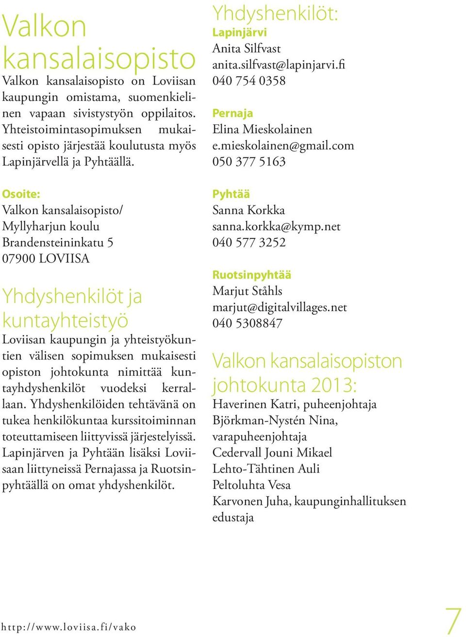 Osoite: Valkon kansalaisopisto/ Myllyharjun koulu Brandensteininkatu 5 07900 LOVIISA Yhdyshenkilöt ja kuntayhteistyö Loviisan kaupungin ja yhteistyökuntien välisen sopimuksen mukaisesti opiston