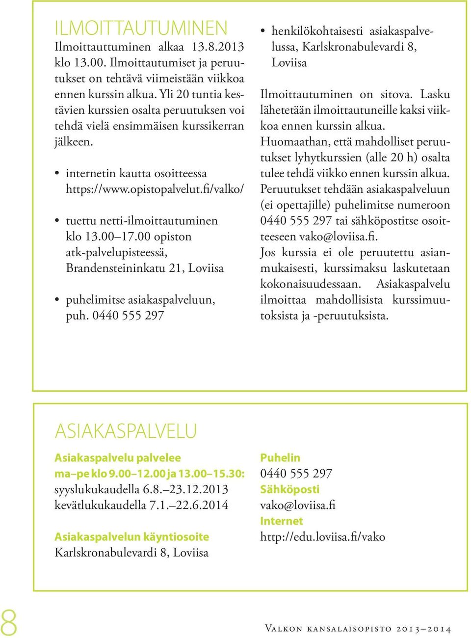 fi/valko/ tuettu netti-ilmoittautuminen klo 13.00 17.00 opiston atk-palvelupisteessä, Brandensteininkatu 21, Loviisa puhelimitse asiakaspalveluun, puh.