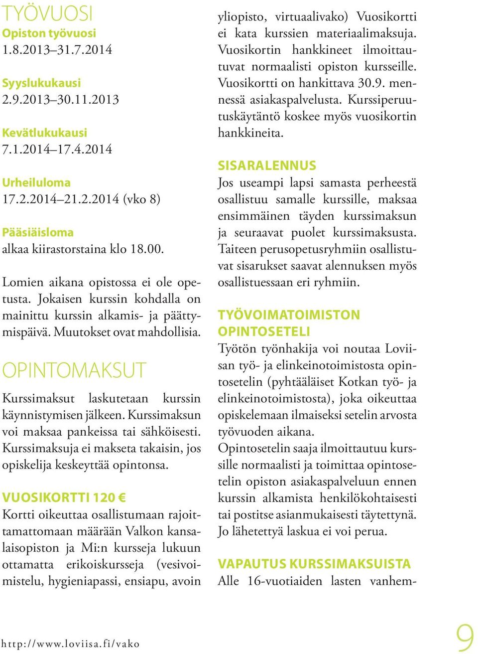OPINTOMAKSUT Kurssimaksut laskutetaan kurssin käynnistymisen jälkeen. Kurssimaksun voi maksaa pankeissa tai sähköisesti. Kurssimaksuja ei makseta takaisin, jos opiskelija keskeyttää opintonsa.